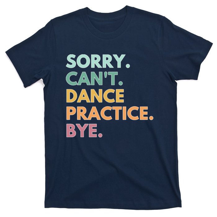 Funny Dancer Gift Sorry Cant Dance Practice Bye T-Shirt