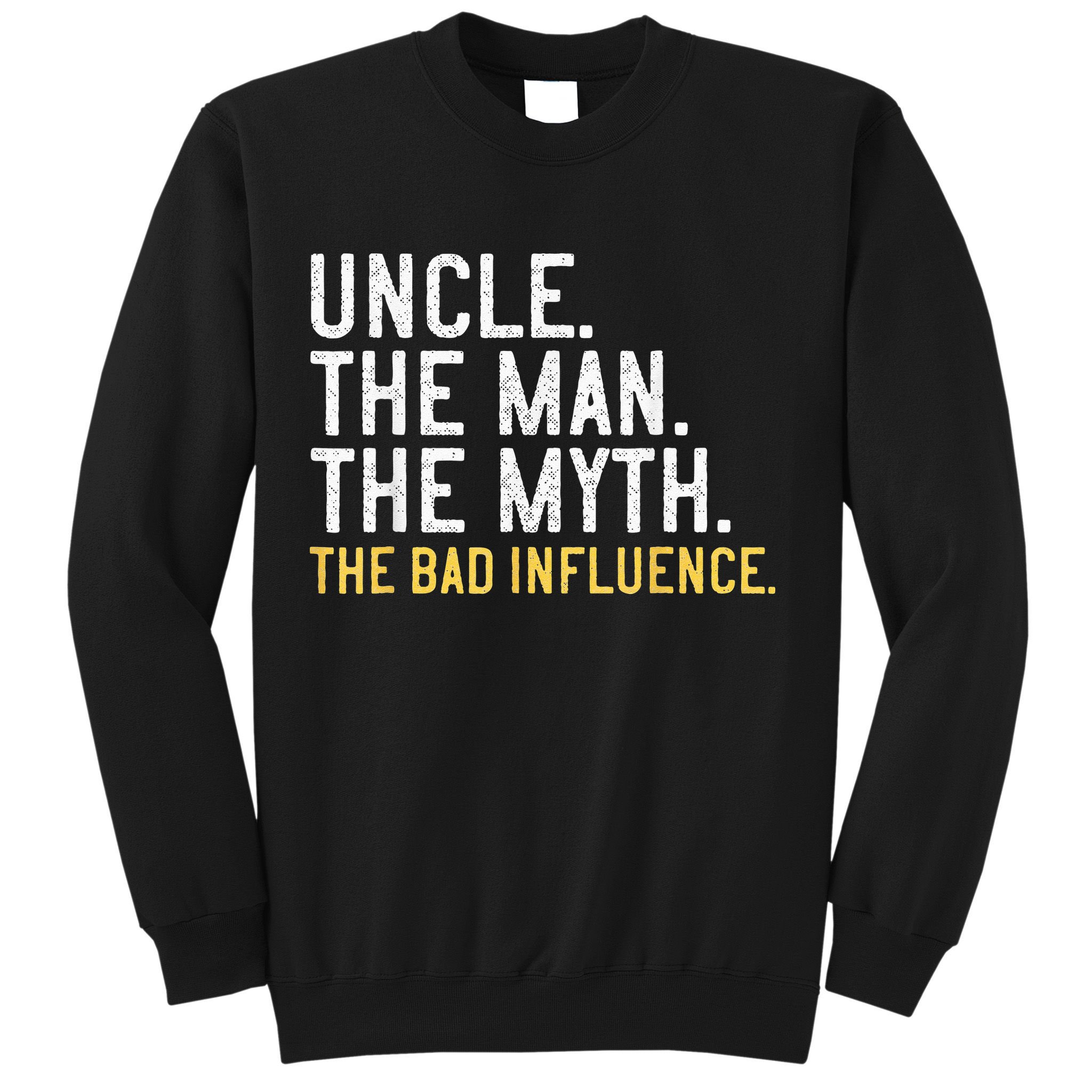 Father's Day Gift Uncle The Man The Myth The Bad Influence Sweatshirt