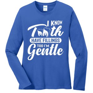 Funny Dentist Gift I Know Tooth Have Fillings Too I'm Gentle Gift Ladies Long Sleeve Shirt