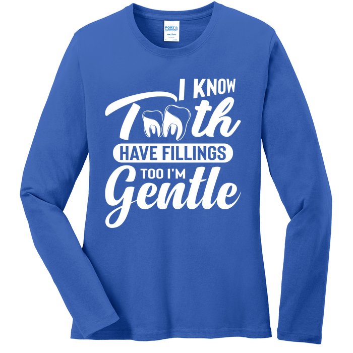 Funny Dentist Gift I Know Tooth Have Fillings Too I'm Gentle Gift Ladies Long Sleeve Shirt