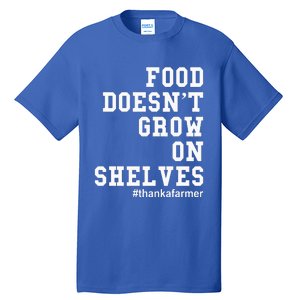 Food DoesnT Grow On Shelves Tall T-Shirt