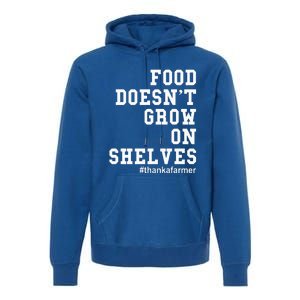 Food DoesnT Grow On Shelves Premium Hoodie