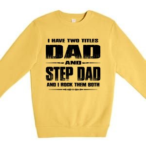 Fathers Day Gift Stepgiftdad I Have Two Titles Dad And Stepdad Gift Premium Crewneck Sweatshirt