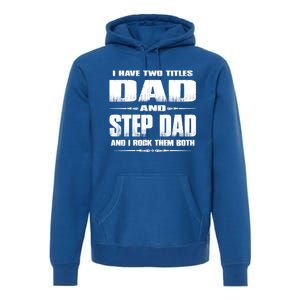 Fathers Day Gift Stepgiftdad I Have Two Titles Dad And Stepdad Gift Premium Hoodie