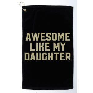 Fathers Day Gift From Daughter Awesome Like My Daughter Platinum Collection Golf Towel