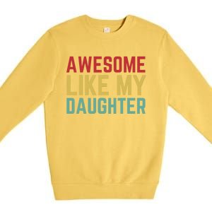 Fathers Day Gift From Daughter Wife Awesome Like My Daughter Premium Crewneck Sweatshirt