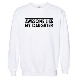 Fathers Day Gift Funny Dad Awesome Like My Daughter Garment-Dyed Sweatshirt