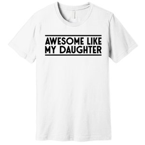 Fathers Day Gift Funny Dad Awesome Like My Daughter Premium T-Shirt