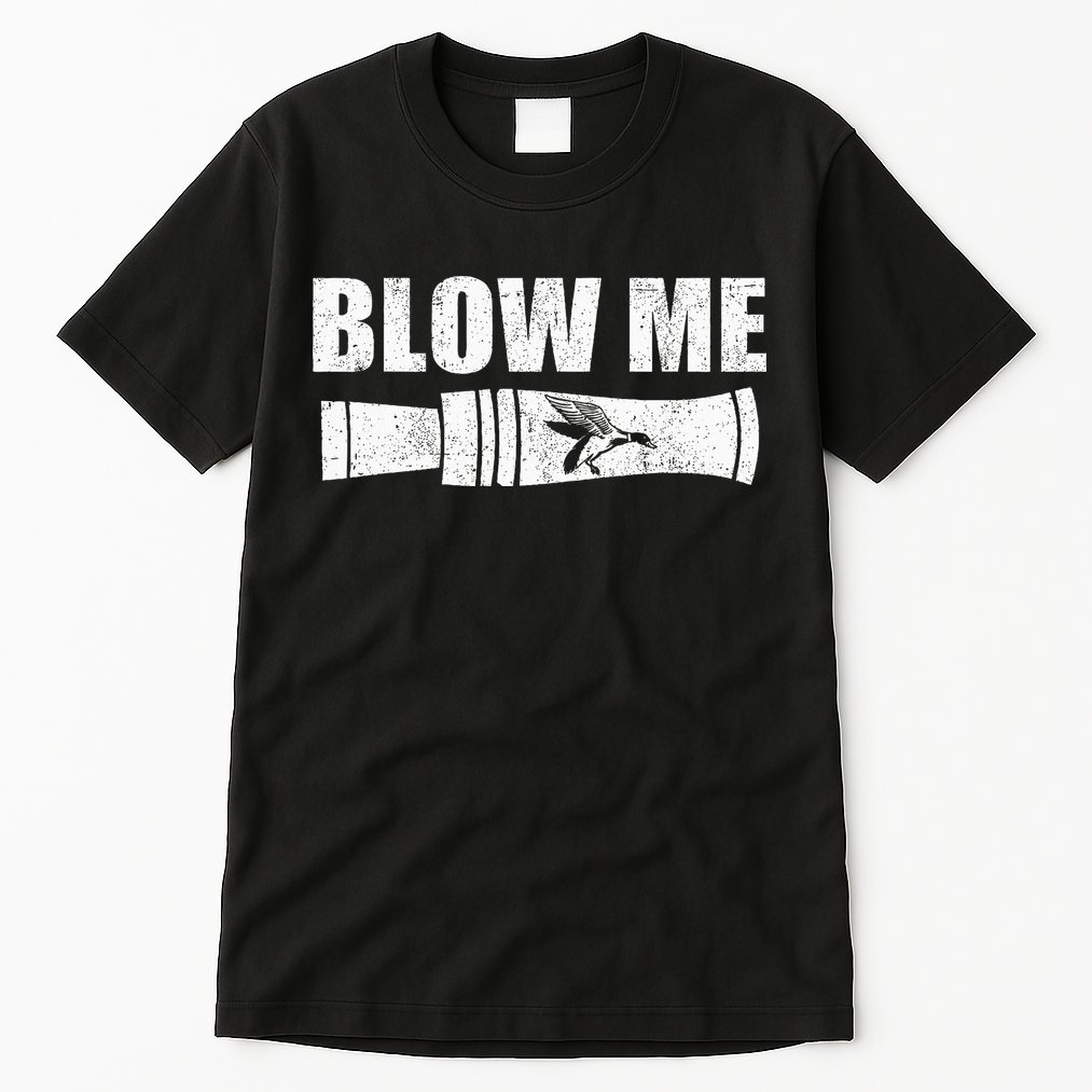 Funny Duck Hunting Blow Me Duck Call Waterfowl Hunter Gift Tall T-Shirt