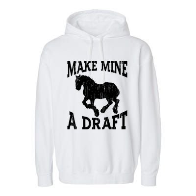 Funny Draft Horse Gift Cool Make Mine A Draft Gift Garment-Dyed Fleece Hoodie