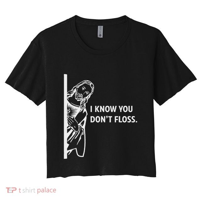 Funny Dental Hygienist Jesus I Know You DonT Floss Crop Top