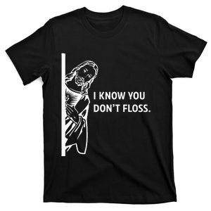 Funny Dental Hygienist Jesus I Know You DonT Floss T-Shirt