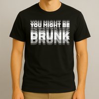 Funny Drinking Humor You Might Be Drunk T-Shirt