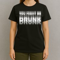Funny Drinking Humor You Might Be Drunk T-Shirt