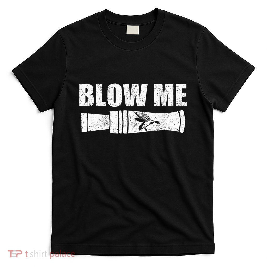 Funny Duck Hunting Blow Me Duck Call Waterfowl Hunter Gift T-Shirt