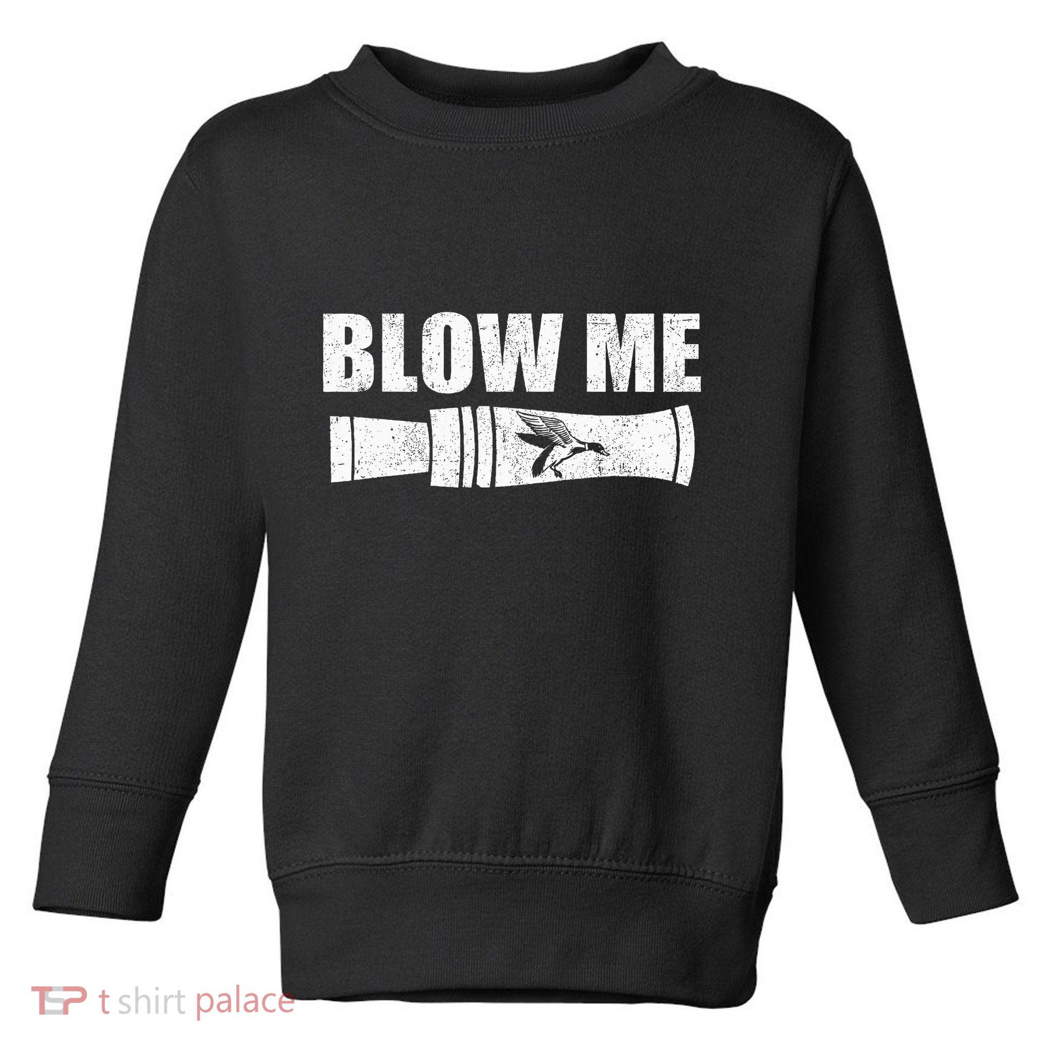 Funny Duck Hunting Blow Me Duck Call Waterfowl Hunter Gift Toddler Sweatshirt