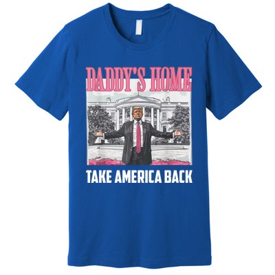 Funny DaddyS Home Trump 2024 Take America Back 2024 Gift Premium T-Shirt