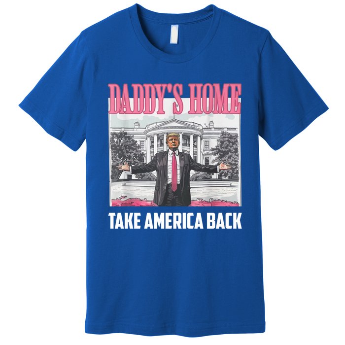 Funny DaddyS Home Trump 2024 Take America Back 2024 Gift Premium T-Shirt