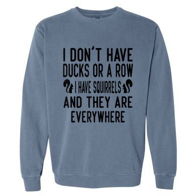 Funny Dont Have Ducks Or A Row I Have Squirrels Everywhere Garment-Dyed Sweatshirt