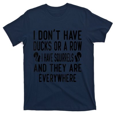 Funny Dont Have Ducks Or A Row I Have Squirrels Everywhere T-Shirt