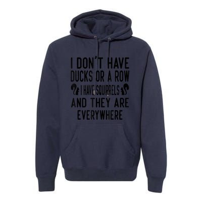 Funny Dont Have Ducks Or A Row I Have Squirrels Everywhere Premium Hoodie