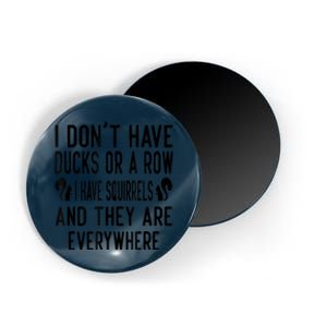 Funny Dont Have Ducks Or A Row I Have Squirrels Everywhere Magnet