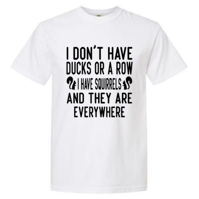 Funny Dont Have Ducks Or A Row I Have Squirrels Everywhere Garment-Dyed Heavyweight T-Shirt