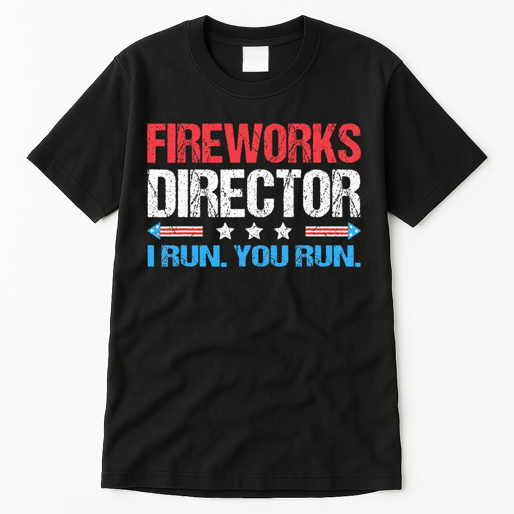 Fireworks Director I Run You Run Funny 4th Of July Tall T-Shirt