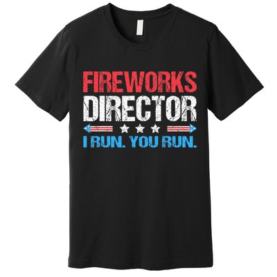 Fireworks Director I Run You Run Funny 4th Of July Premium T-Shirt