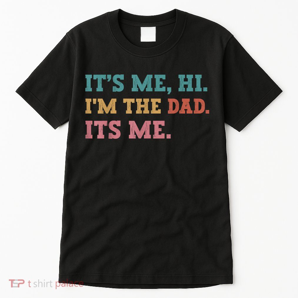 Fathers Day Its Me Hi Im The Dad Its Me Funny Father Tall T-Shirt