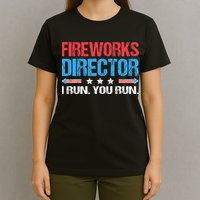 Fireworks Director I Run You Run Funny 4th Of July T-Shirt