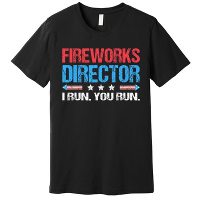 Fireworks Director I Run You Run Funny 4th Of July Premium T-Shirt