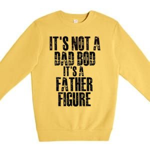 Fathers Day Its Not A Dad Bod Its A Father Figure Gift Premium Crewneck Sweatshirt