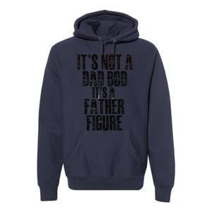 Fathers Day Its Not A Dad Bod Its A Father Figure Gift Premium Hoodie