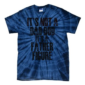 Fathers Day Its Not A Dad Bod Its A Father Figure Gift Tie-Dye T-Shirt