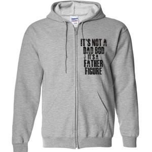 Fathers Day Its Not A Dad Bod Its A Father Figure Gift Full Zip Hoodie