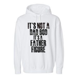 Fathers Day Its Not A Dad Bod Its A Father Figure Gift Garment-Dyed Fleece Hoodie