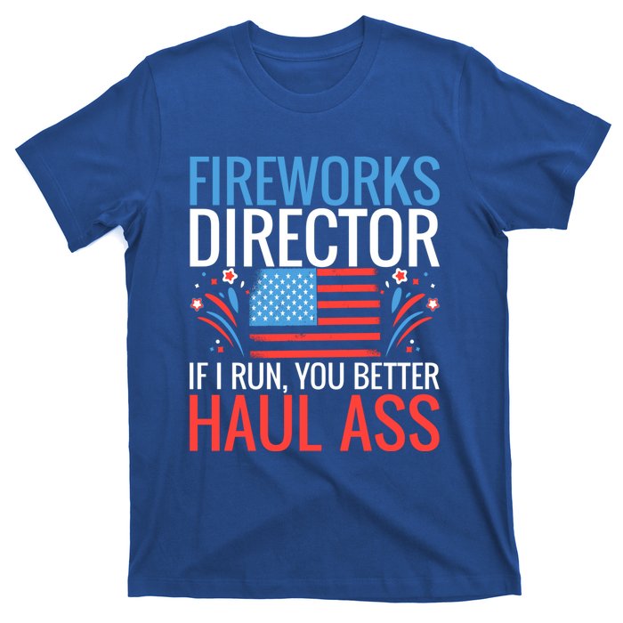 Fireworks Director If I Run You Better Haul Ass 4th Of July Gift T-Shirt