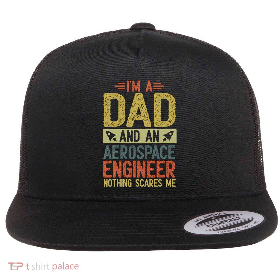 Fathers Day IM Dad & Aerospace Engineer Nothing Scares Me Flat Bill Trucker Hat