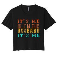 Fathers Day Its Me Hi I'm The Husband Its Me Women's Crop Top Tee