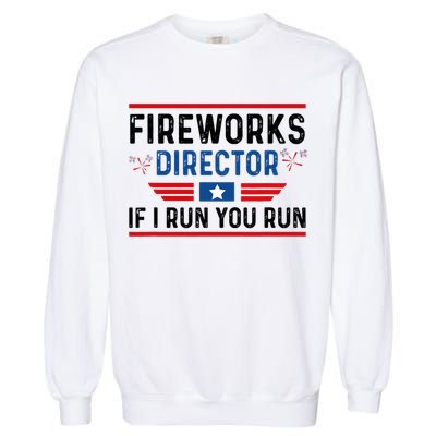 Fireworks Director If I Run You Run 4th Of July Garment-Dyed Sweatshirt