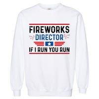 Fireworks Director If I Run You Run 4th Of July Garment-Dyed Sweatshirt