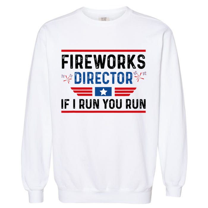 Fireworks Director If I Run You Run 4th Of July Garment-Dyed Sweatshirt