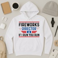 Fireworks Director If I Run You Run 4th Of July Hoodie