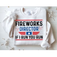 Fireworks Director If I Run You Run 4th Of July Sweatshirt