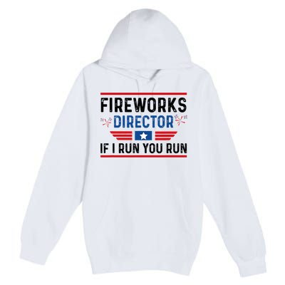 Fireworks Director If I Run You Run 4th Of July Premium Pullover Hoodie