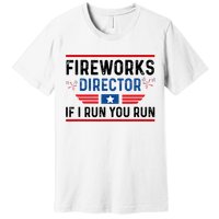 Fireworks Director If I Run You Run 4th Of July Premium T-Shirt