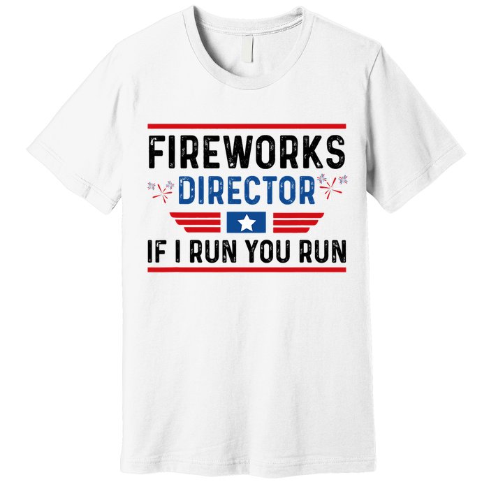 Fireworks Director If I Run You Run 4th Of July Premium T-Shirt
