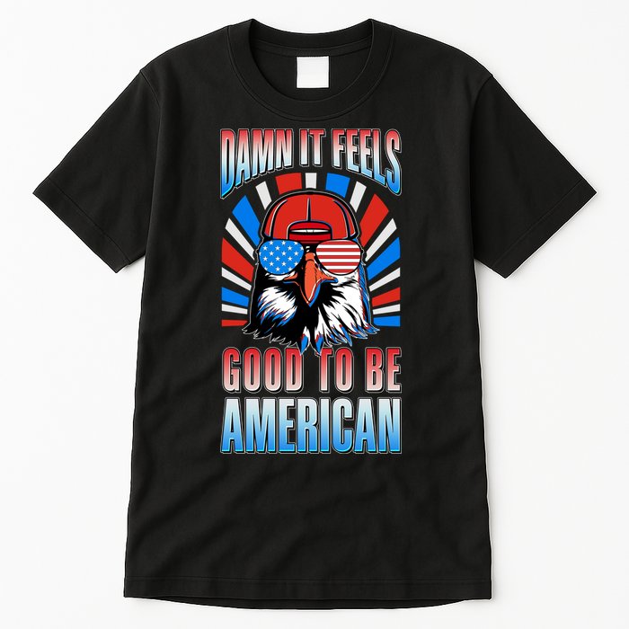 Funny Damn It Feels Good To Be American Eagle 4th Of July Tall T-Shirt