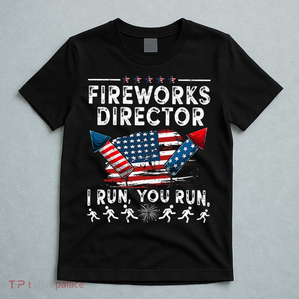 Fireworks Director I Run You Run Flag Funny 4th Of July T-Shirt